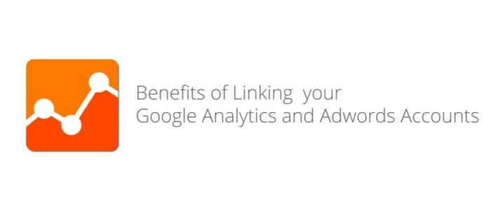 Benefits of Linking your Google Analytics and Adwords Accounts