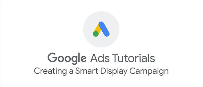 Google Ads: Creating a Smart Display Campaign